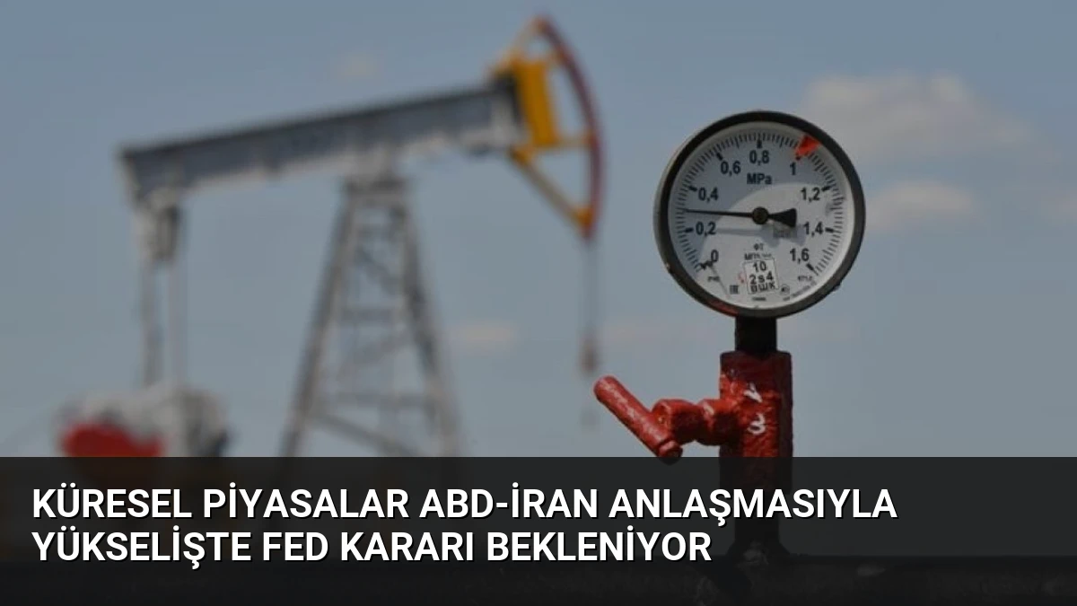 Küresel Piyasalar ABD-İran Anlaşmasıyla Yükselişte Fed Kararı Bekleniyor