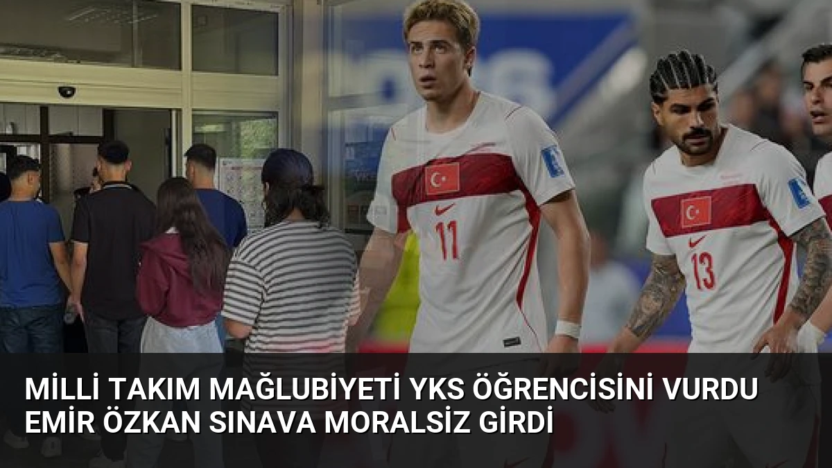 Milli Takım Mağlubiyeti YKS Öğrencisini Vurdu Emir Özkan Sınava Moralsiz Girdi