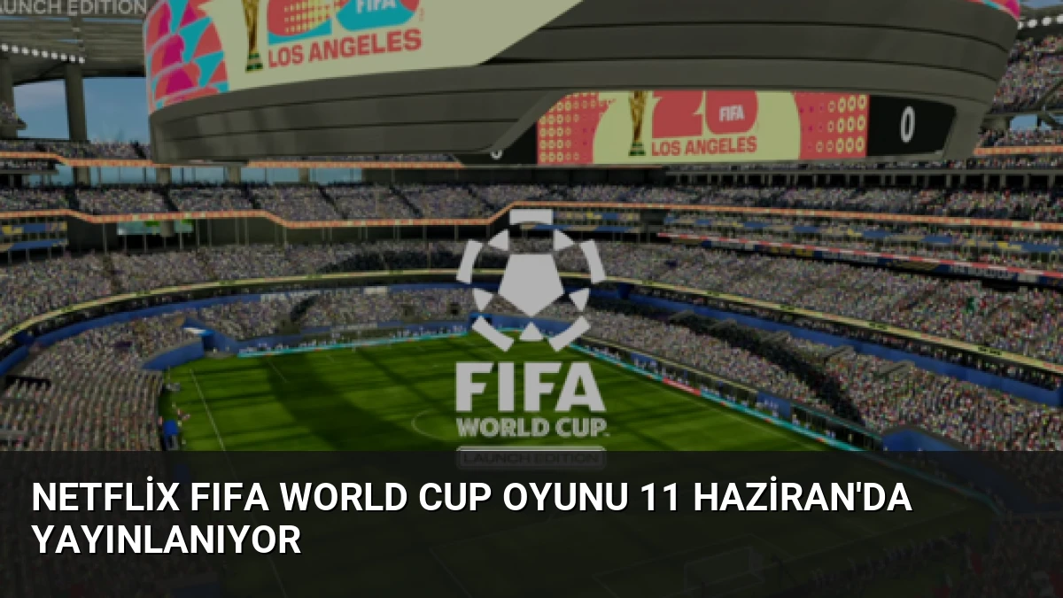 Netflix FIFA World Cup Oyunu 11 Haziran’da Yayınlanıyor