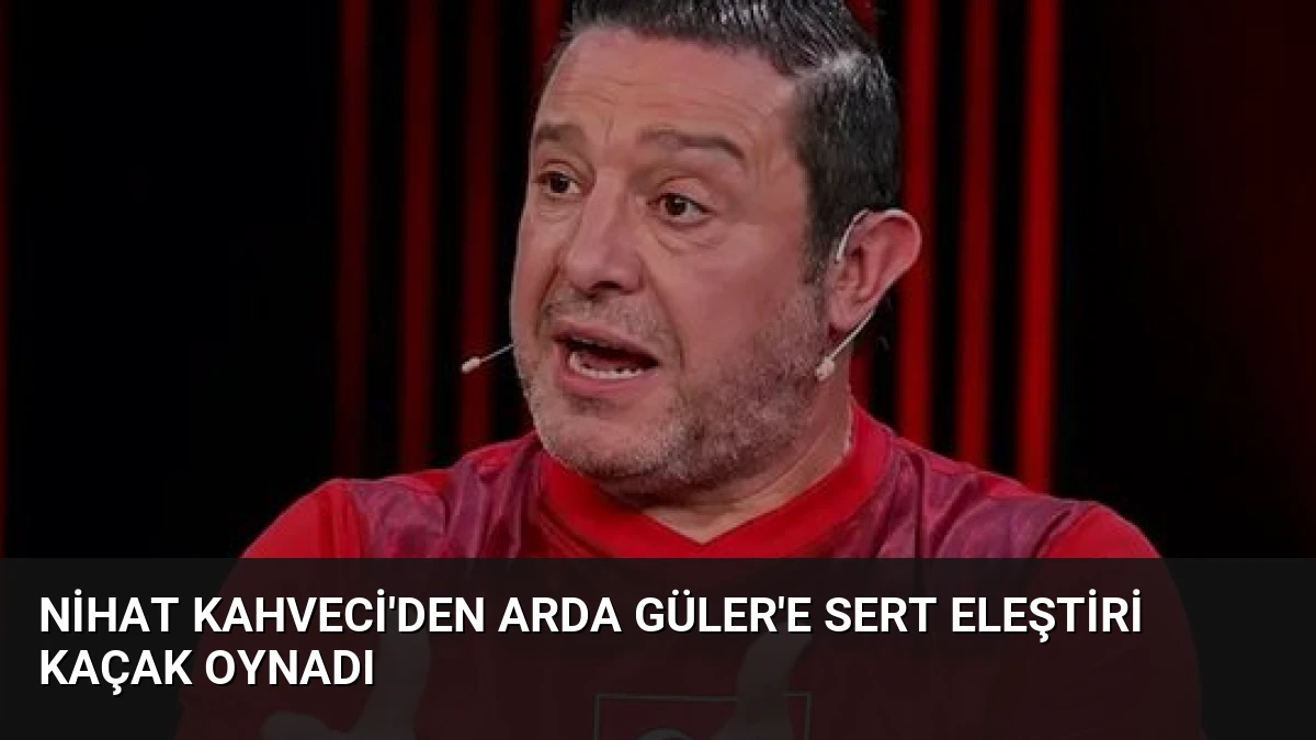 Nihat Kahveci’den Arda Güler’e Sert Eleştiri Kaçak Oynadı