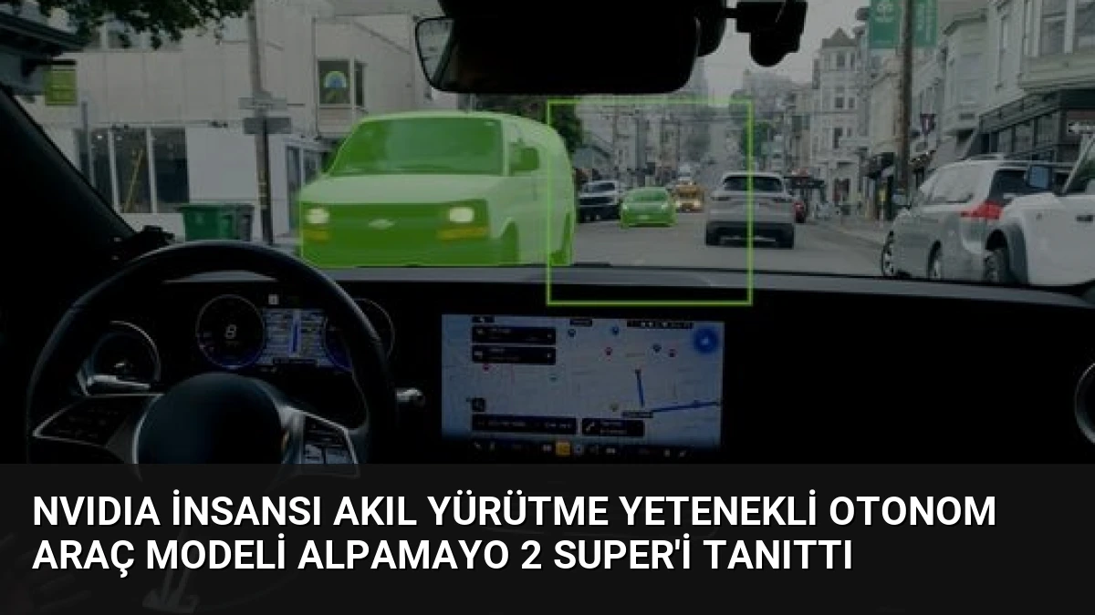 NVIDIA İnsansı Akıl Yürütme Yetenekli Otonom Araç Modeli Alpamayo 2 Super’i Tanıttı