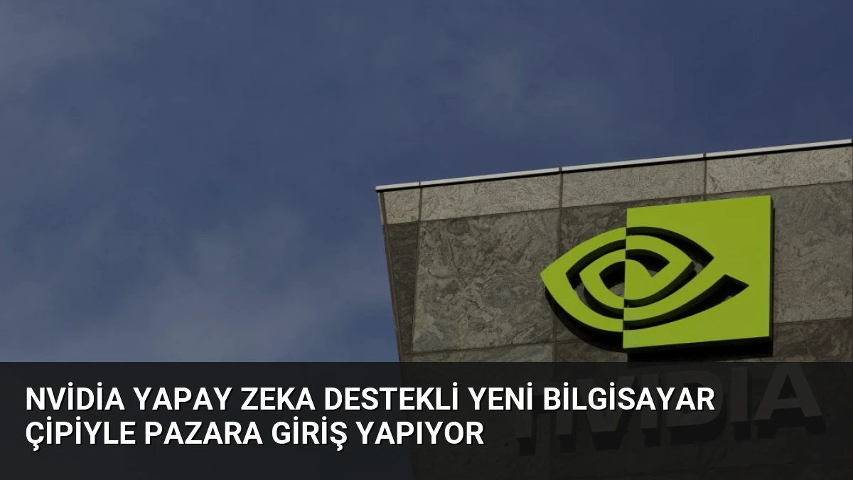 Nvidia Yapay Zeka Destekli Yeni Bilgisayar Çipiyle Pazara Giriş Yapıyor