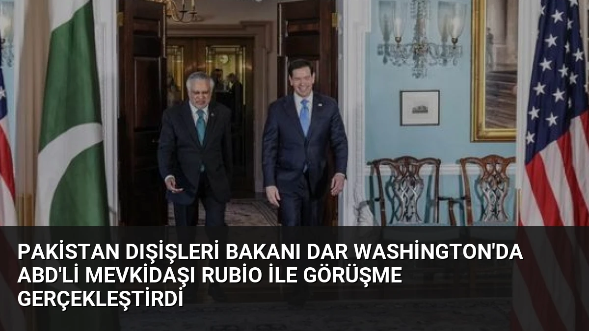 Pakistan Dışişleri Bakanı Dar Washington’da ABD’li Mevkidaşı Rubio ile Görüşme Gerçekleştirdi