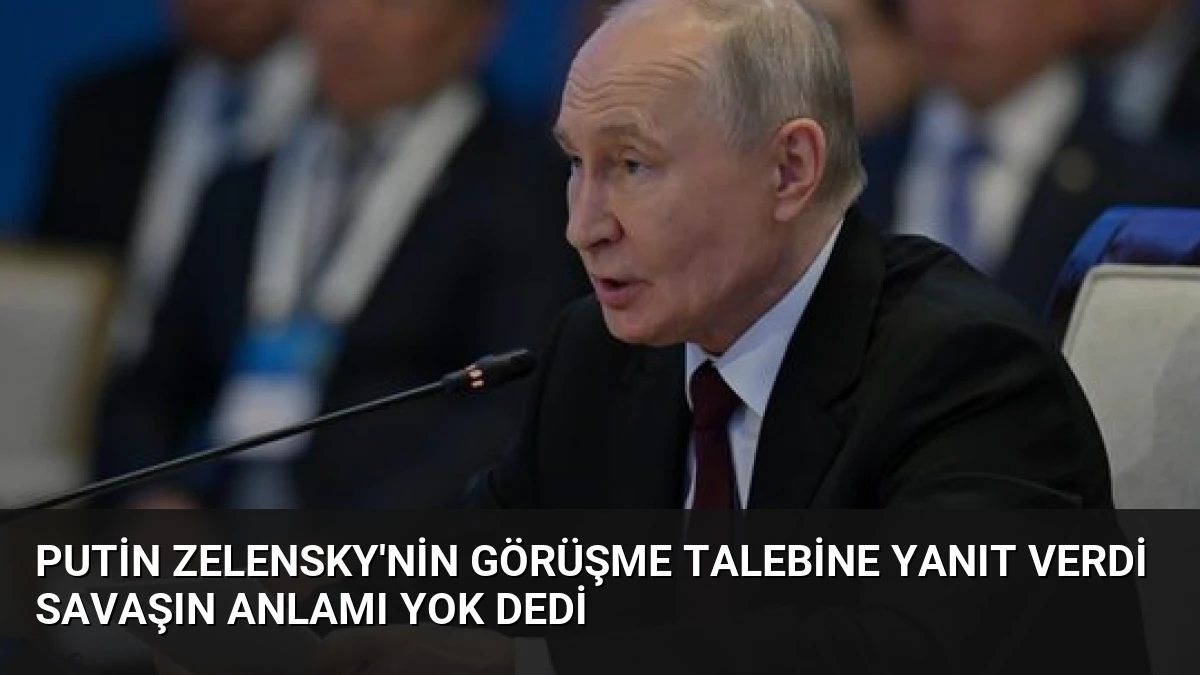 Putin Zelensky’nin Görüşme Talebine Yanıt Verdi Savaşın Anlamı Yok Dedi