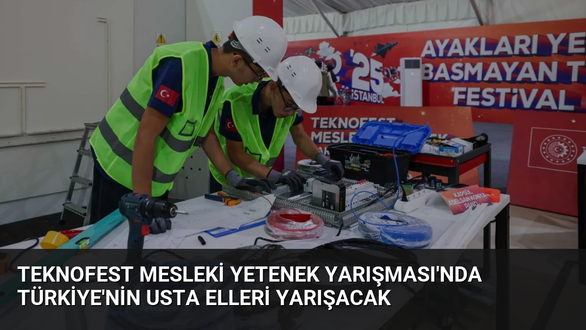 TEKNOFEST Mesleki Yetenek Yarışması’nda Türkiye’nin Usta Elleri Yarışacak