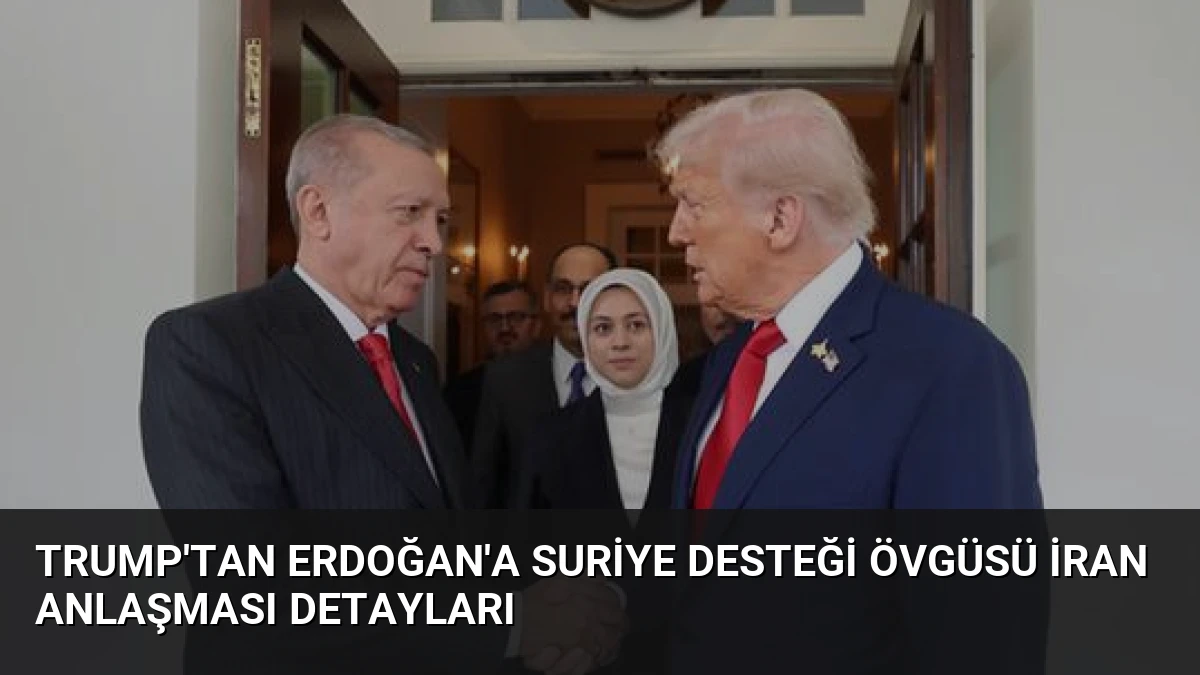 Trump’tan Erdoğan’a Suriye Desteği Övgüsü İran Anlaşması Detayları