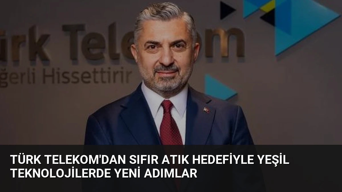 Türk Telekom’dan Sıfır Atık Hedefiyle Yeşil Teknolojilerde Yeni Adımlar