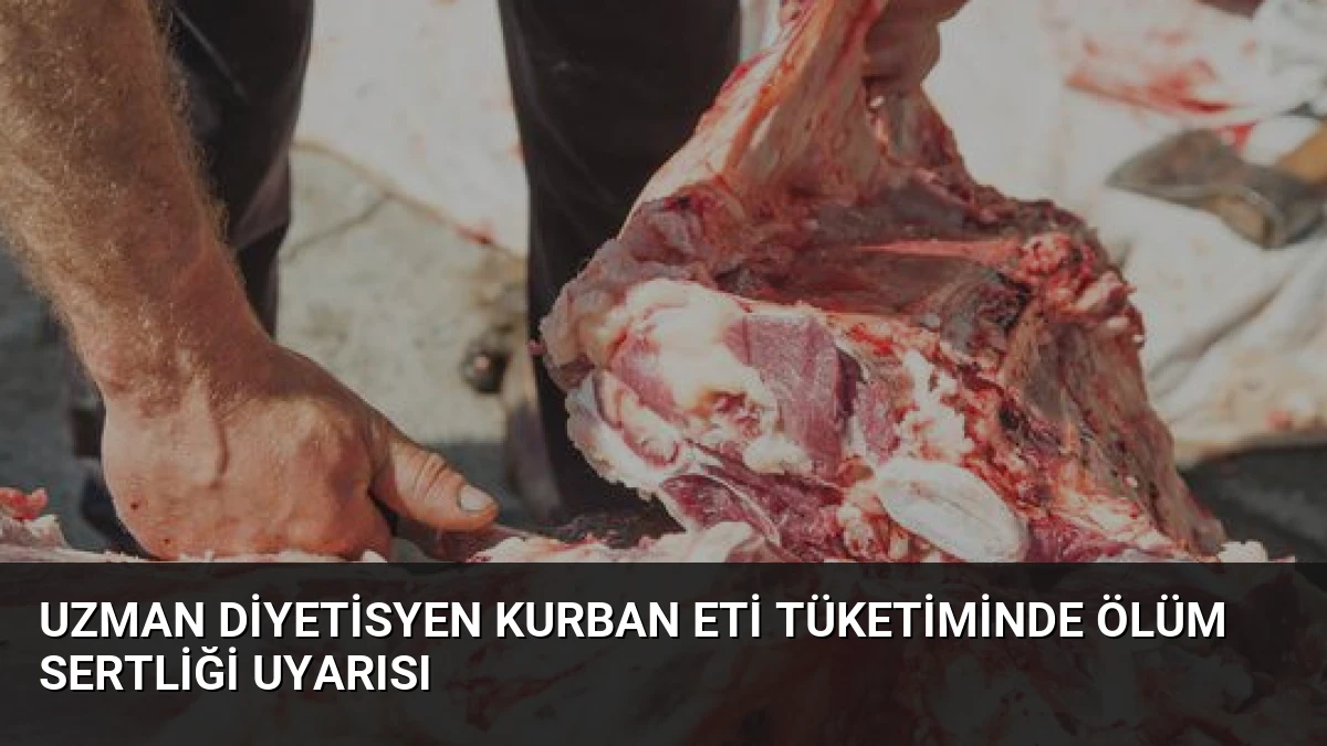 Uzman Diyetisyen Kurban Eti Tüketiminde Ölüm Sertliği Uyarısı