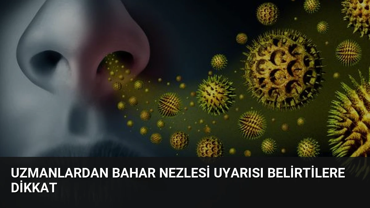 Uzmanlardan Bahar Nezlesi Uyarısı Belirtilere Dikkat