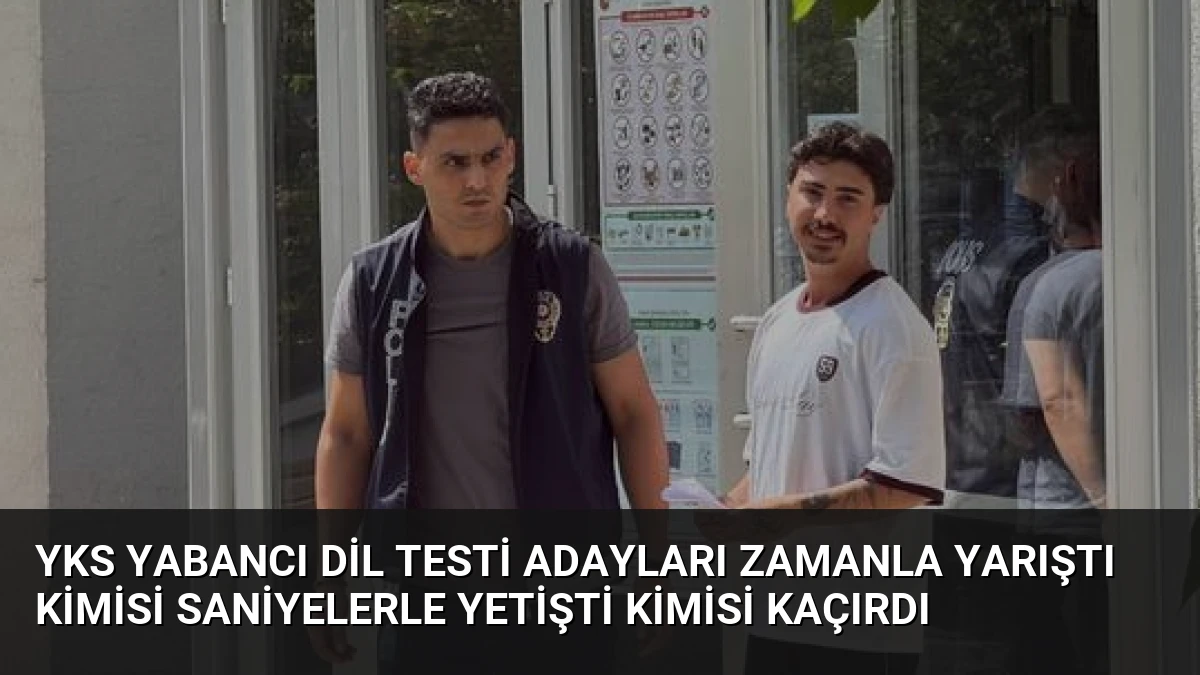 YKS Yabancı Dil Testi Adayları Zamanla Yarıştı Kimisi Saniyelerle Yetişti Kimisi Kaçırdı