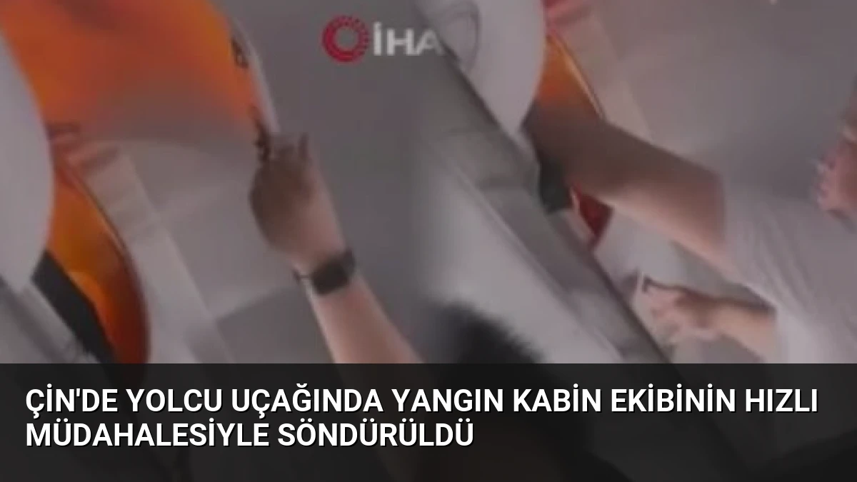 Çin’de Yolcu Uçağında Yangın Kabin Ekibinin Hızlı Müdahalesiyle Söndürüldü