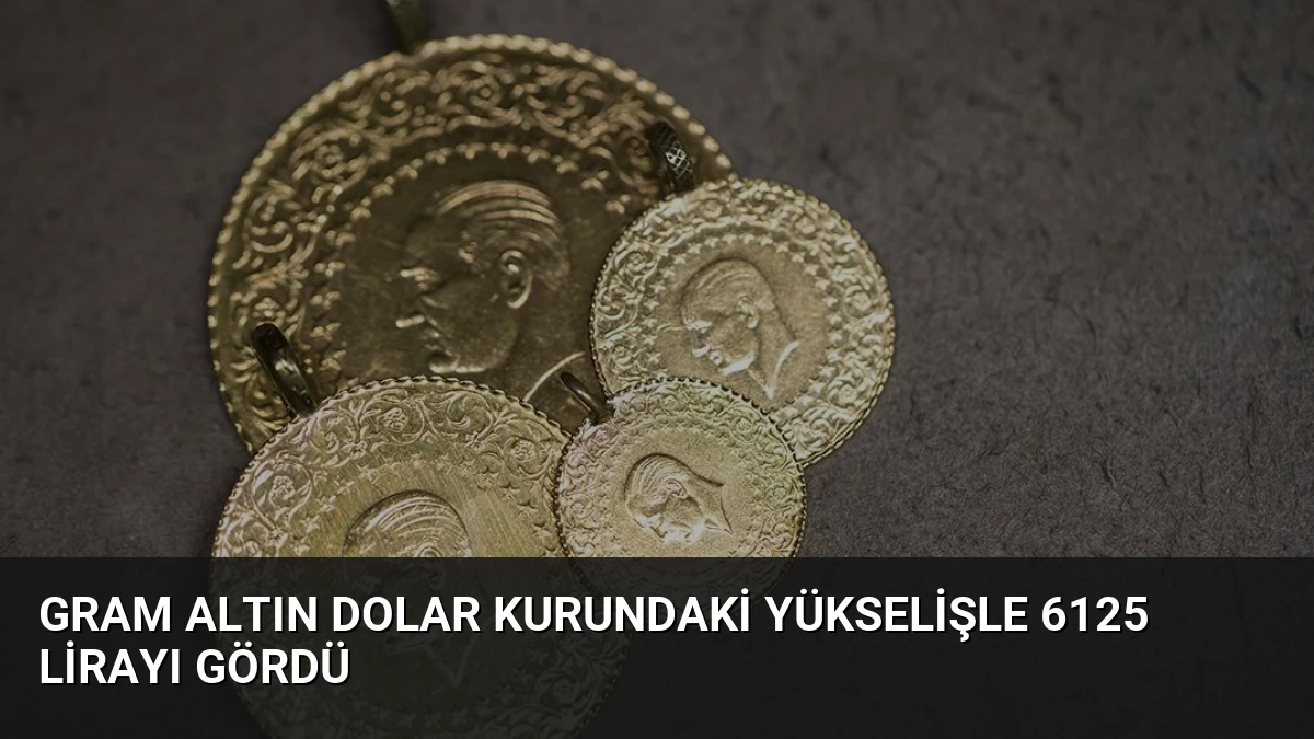 Gram Altın Dolar Kurundaki Yükselişle 6125 Lirayı Gördü
