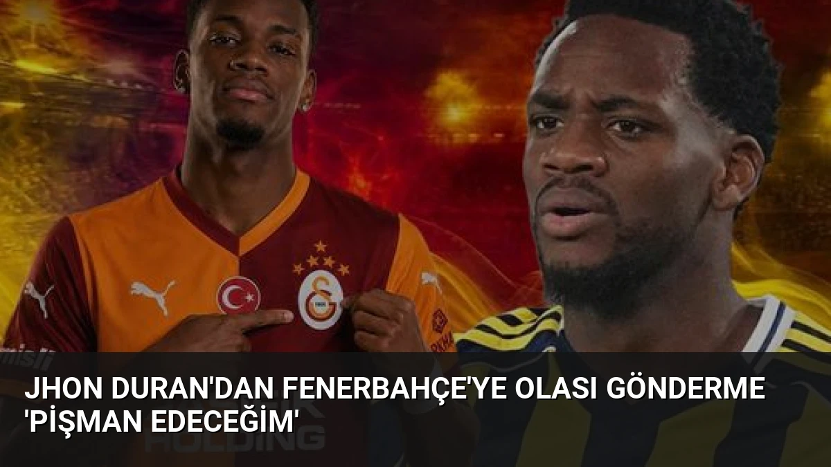 Jhon Duran’dan Fenerbahçe’ye Olası Gönderme ‘Pişman Edeceğim’