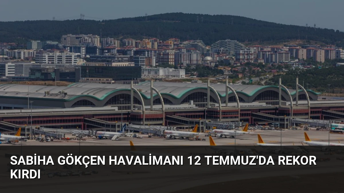 Sabiha Gökçen Havalimanı 12 Temmuz’da Rekor Kırdı