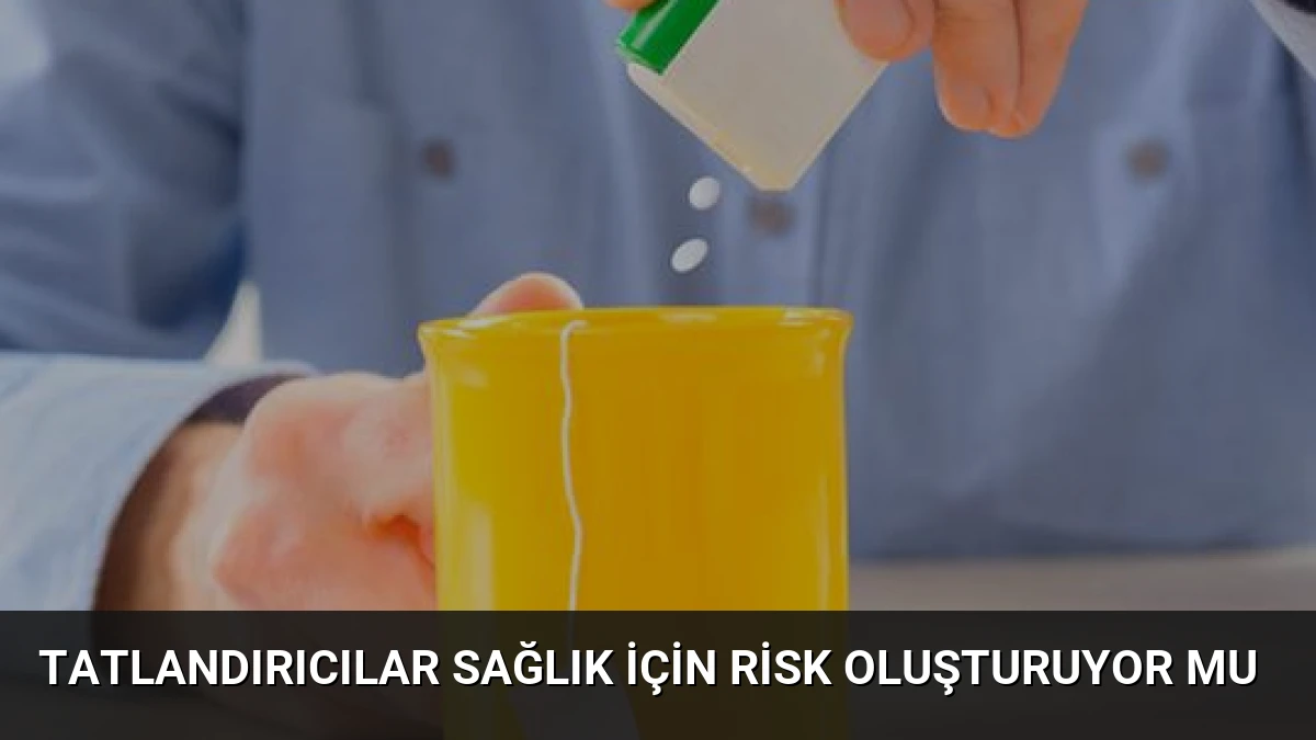 Tatlandırıcılar Sağlık İçin Risk Oluşturuyor Mu