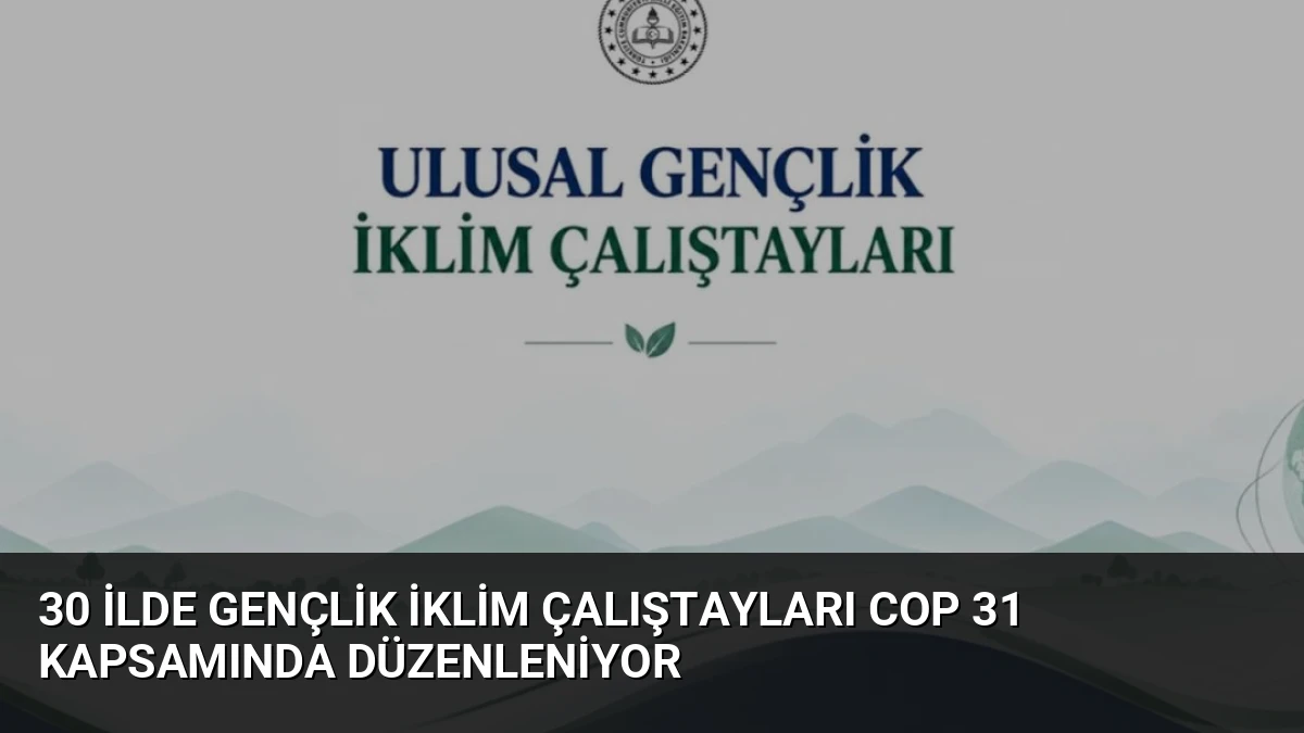 30 İlde Gençlik İklim Çalıştayları COP 31 Kapsamında Düzenleniyor