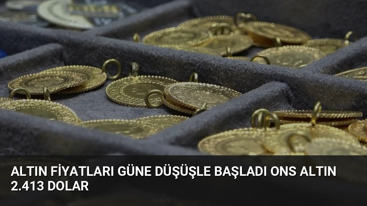Altın Fiyatları Güne Düşüşle Başladı Ons Altın 2.413 Dolar