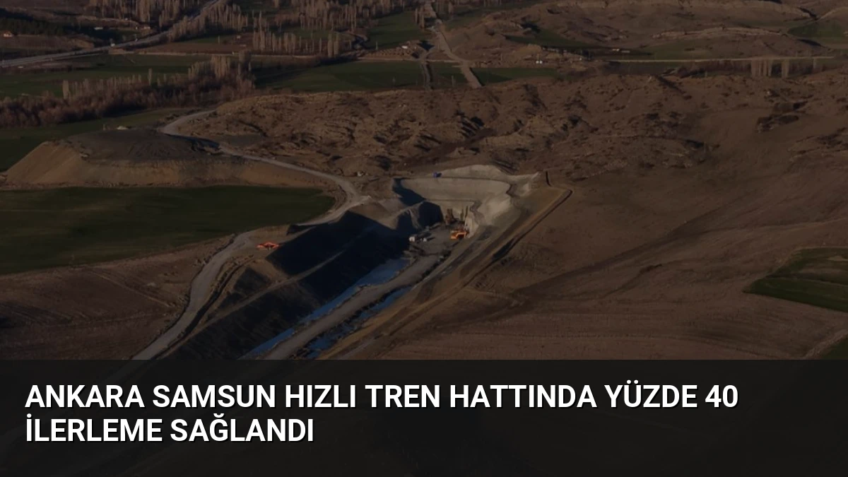 Ankara Samsun Hızlı Tren Hattında Yüzde 40 İlerleme Sağlandı