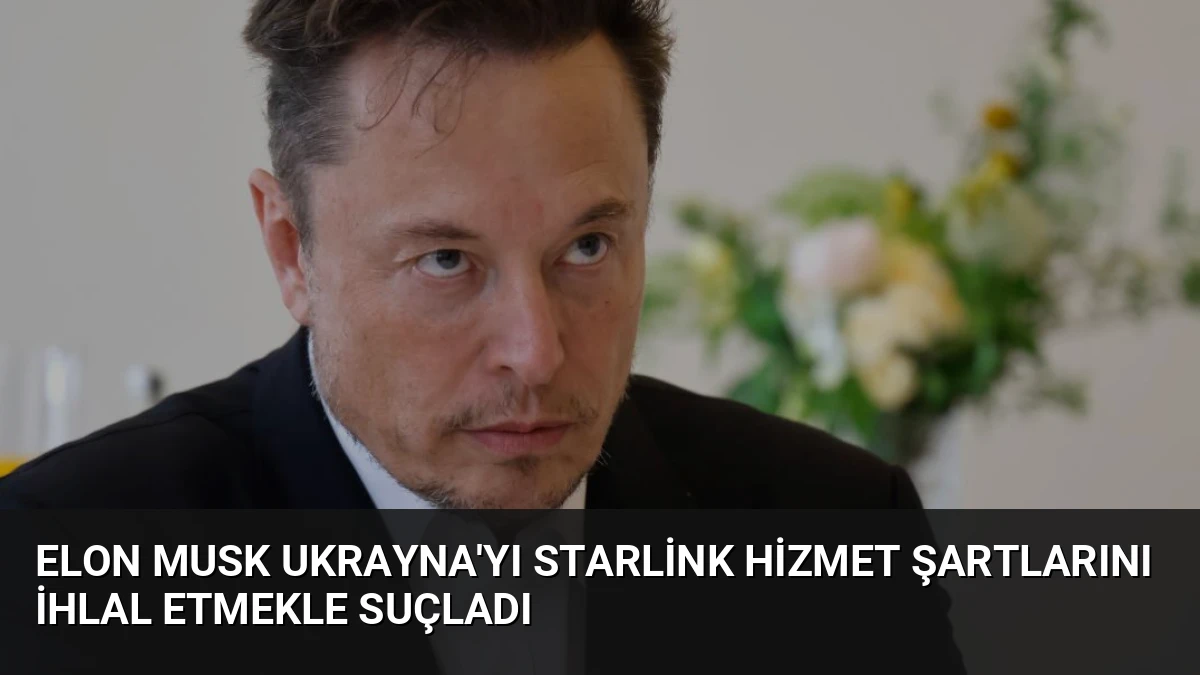 Elon Musk Ukrayna’yı Starlink Hizmet Şartlarını İhlal Etmekle Suçladı