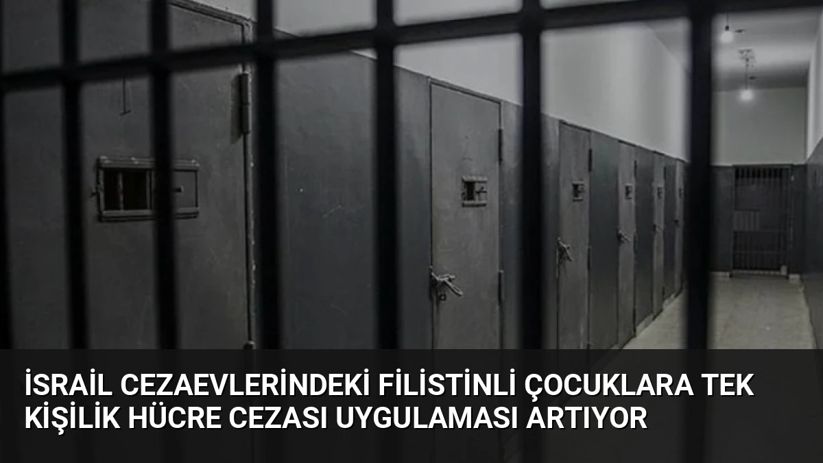 İsrail Cezaevlerindeki Filistinli Çocuklara Tek Kişilik Hücre Cezası Uygulaması Artıyor