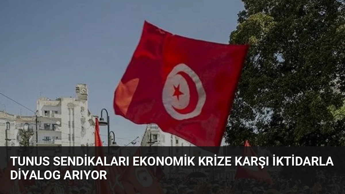 Tunus Sendikaları Ekonomik Krize Karşı İktidarla Diyalog Arıyor