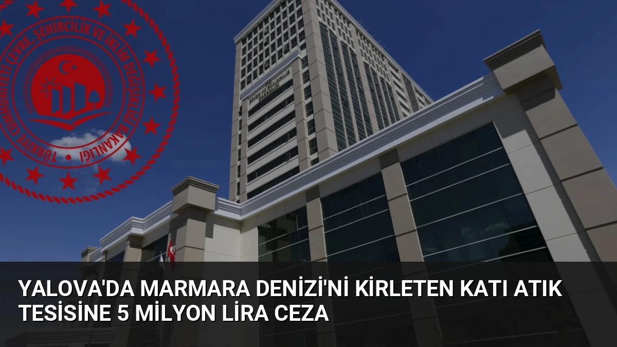 Yalova’da Marmara Denizi’ni Kirleten Katı Atık Tesisine 5 Milyon Lira Ceza
